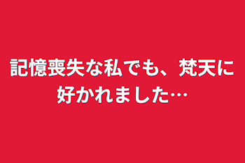 記憶喪失な私でも、梵天に好かれました…