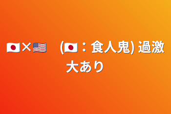 🇯🇵×🇺🇸　(🇯🇵：食人鬼) 過激大あり