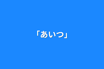 「「あいつ」」のメインビジュアル