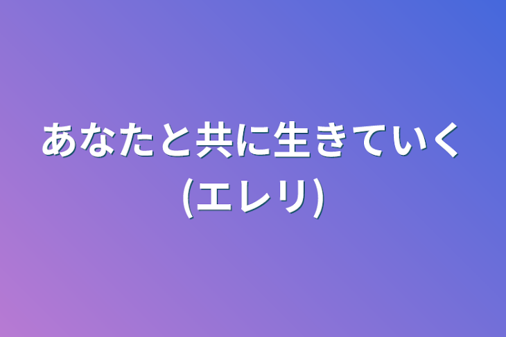 「あなたと共に生きていく(エレリ)」のメインビジュアル