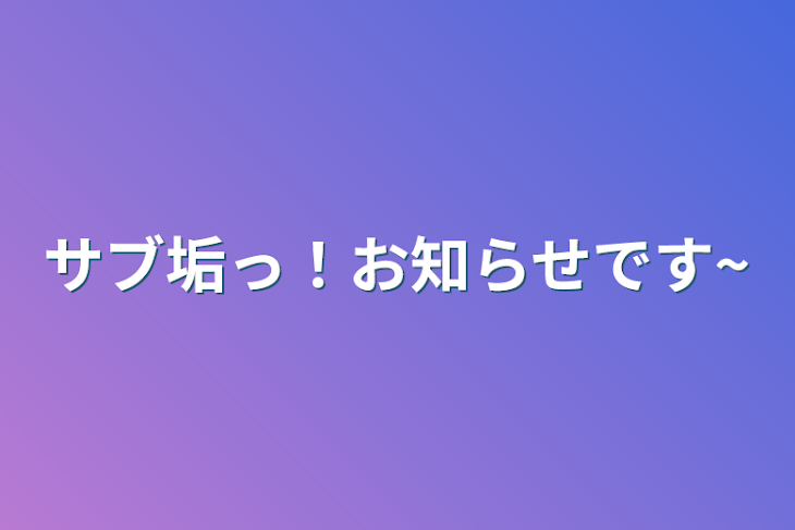 「サブ垢っ！お知らせです~」のメインビジュアル