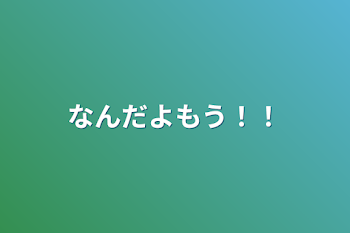 「なんだよもう！！」のメインビジュアル