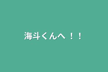 「海斗くんへ ！！」のメインビジュアル