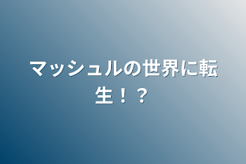 マッシュルの世界に転生！？