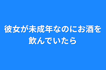 彼女が未成年なのにお酒を飲んでいたら