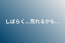 しばらく...荒れるかも...