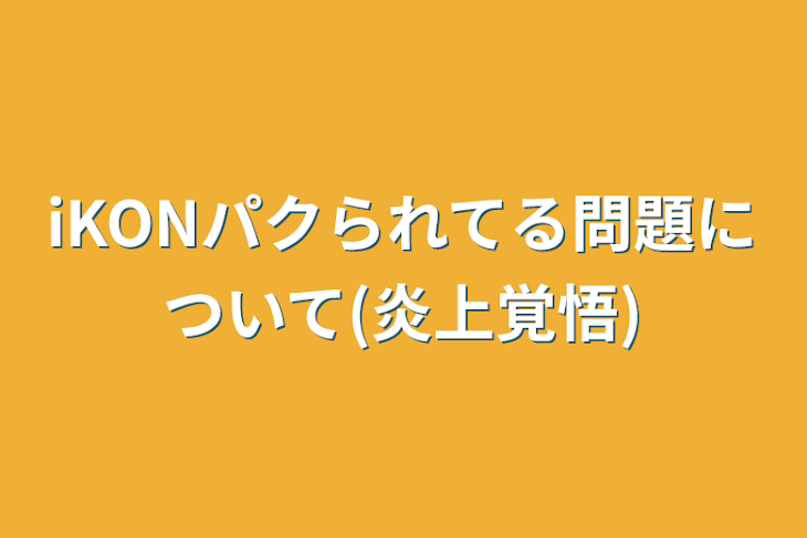 「iKONパクられてる問題について(炎上覚悟)」のメインビジュアル