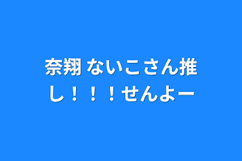 奈翔 ないこさん推し！！！せんよー