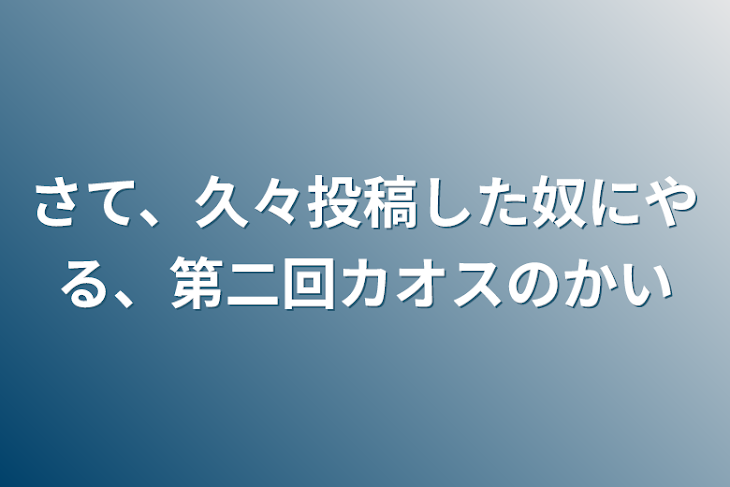 「さて、久々投稿した奴にやる、第二回カオスの会」のメインビジュアル