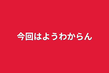 今回はようわからん