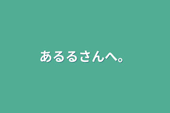 あるるさんへ。