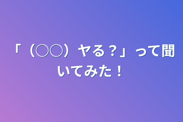 「「（○○）ヤる？」って聞いてみた！」のメインビジュアル