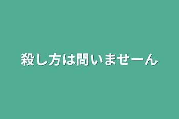 殺し方は問いませーん