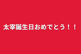 太宰誕生日おめでとう！！