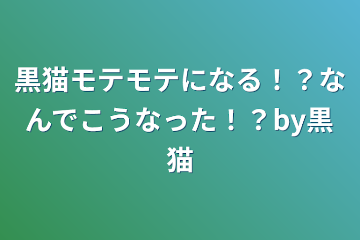 「黒猫モテモテになる！？なんでこうなった！？by黒猫」のメインビジュアル