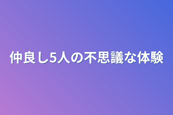 仲良し5人の不思議な体験