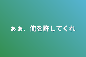 ぁぁ、俺を許してくれ