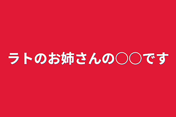 ラトのお姉さんの○○です