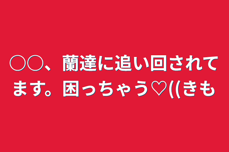 「○○、蘭達に追い回されてます。困っちゃう♡((きも」のメインビジュアル