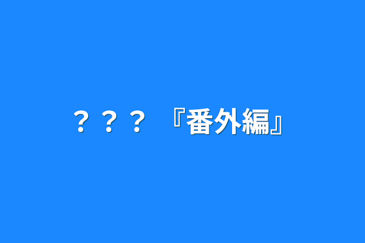 「？？？ 『番外編』」のメインビジュアル