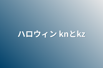 「ハロウィン   knとkz」のメインビジュアル