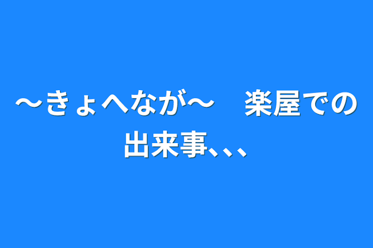 「～きょへなが～　楽屋での出来事､､､」のメインビジュアル