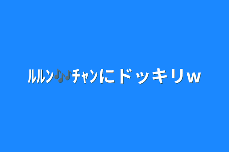 「ﾙﾙﾝ🎶ﾁｬﾝにドッキリw」のメインビジュアル