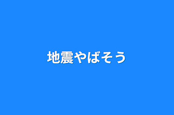 地震やばそう