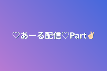 「♡あーる配信♡Part✌🏻」のメインビジュアル