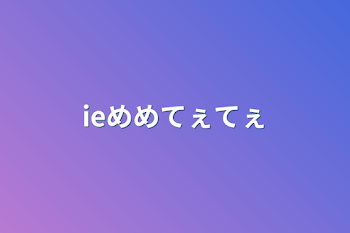 「ieめめてぇてぇ」のメインビジュアル