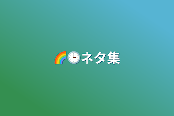 🌈🕒ネタ集