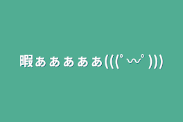 暇ぁぁぁぁぁ(((ﾟ〰ﾟ)))