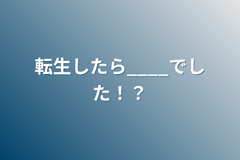 転生したら____でした！？