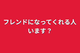 フレンドになってくれる人います？