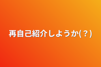 再自己紹介しようか(？)