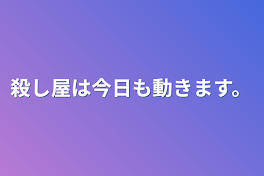 殺し屋は今日も動きます。