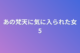 あの梵天に気に入られた女5