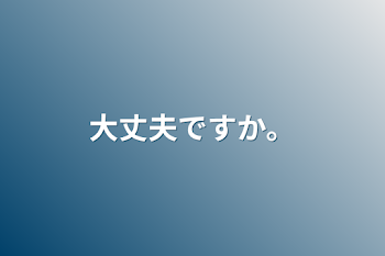 「大丈夫ですか。」のメインビジュアル