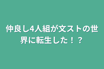 仲良し4人組が文ストの世界に転生した！？