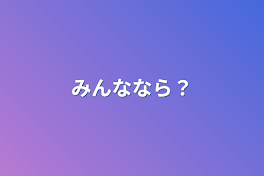 みんななら？