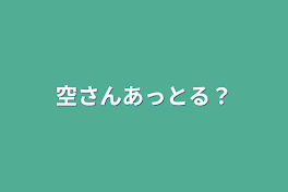 空さんあっとる？