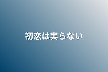 初恋は実らない