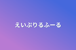 えいぷりるふーる