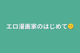 エロ漫画家のはじめて🤫