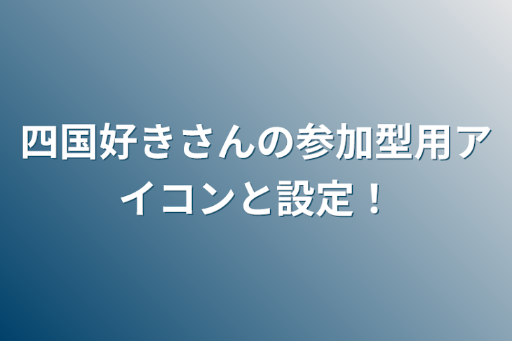 「四国好きさんの参加型用アイコンと設定！」のメインビジュアル