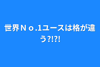 「世界Ｎｏ.1ユースは格が違う?!?!」のメインビジュアル