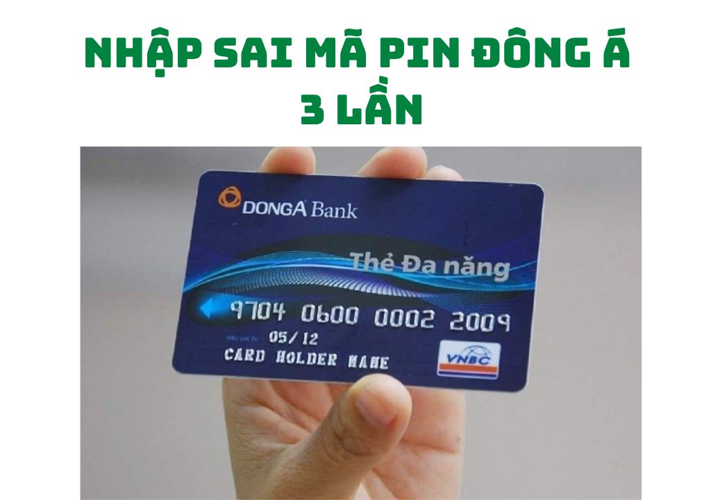 Nhập sai mã PIN 3 lần thẻ Đông Á Bank