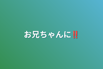 お兄ちゃんに‼️