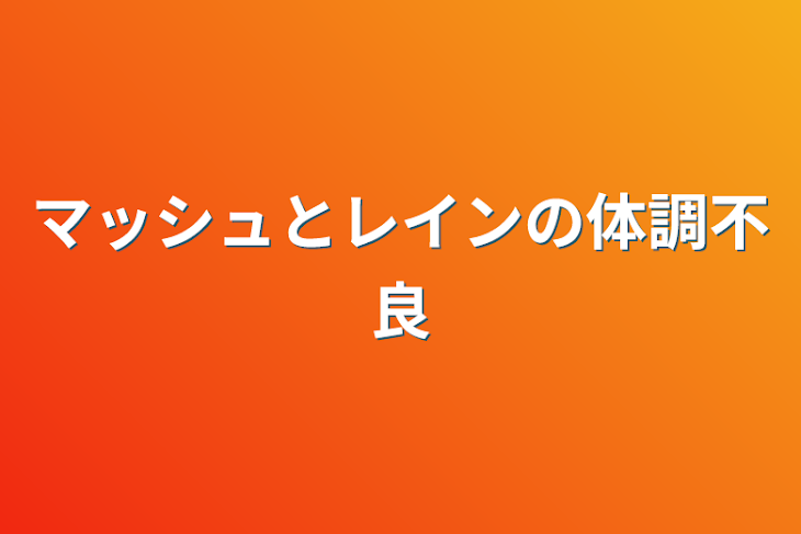 「マッシュとレインの体調不良」のメインビジュアル