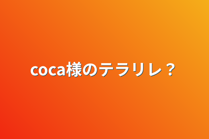 「coca様のテラリレ？」のメインビジュアル